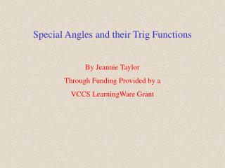 Special Angles and their Trig Functions By Jeannie Taylor Through Funding Provided by a