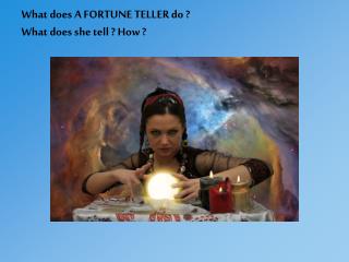 What does A FORTUNE TELLER do ? What does she tell ? How ?