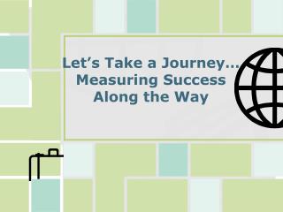 Let’s Take a Journey… Measuring Success Along the Way
