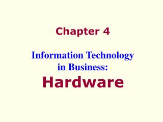 Chapter 4 Information Technology in Business: Hardware