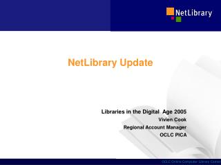 NetLibrary Update Libraries in the Digital Age 2005 Vivien Cook Regional Account Manager