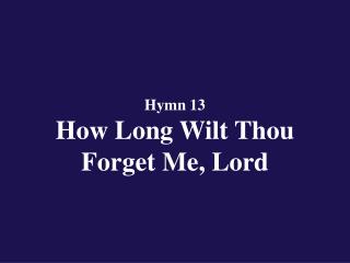 Hymn 13 How Long Wilt Thou Forget Me, Lord