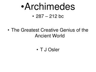 Archimedes 287 – 212 bc The Greatest Creative Genius of the Ancient World T J Osler