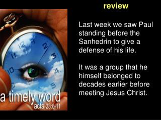Last week we saw Paul standing before the Sanhedrin to give a defense of his life.