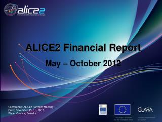 Conference : ALICE2 Partners Meeting Date: November 15, 16, 2012 Place: Cuenca, Ecuador