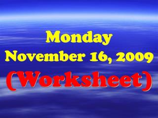 Monday November 16, 2009 (Worksheet)