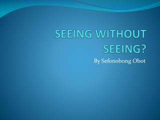 SEEING WITHOUT SEEING ?