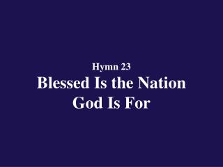 Hymn 23 Blessed Is the Nation God Is For