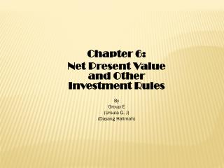 Chapter 6: Net Present Value and Other Investment Rules By Group E (Ursula G. J)