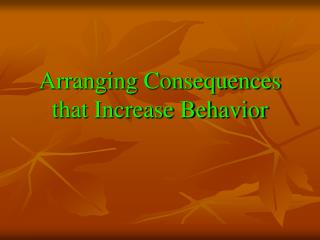 Arranging Consequences that Increase Behavior
