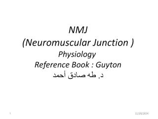 NMJ (Neuromuscular Junction ) Physiology Reference Book : Guyton د. طه صادق أحمد