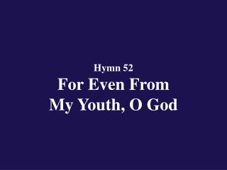 Hymn 52 For Even From My Youth, O God