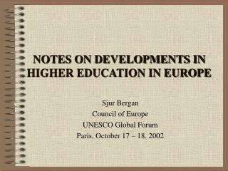 NOTES ON DEVELOPMENTS IN HIGHER EDUCATION IN EUROPE