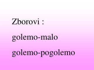 Zborovi : golemo-malo golemo-pogolemo