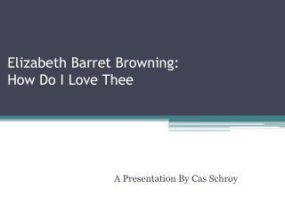Elizabeth Barret Browning: How Do I Love T hee