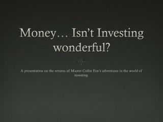 Money… Isn’t Investing wonderful?