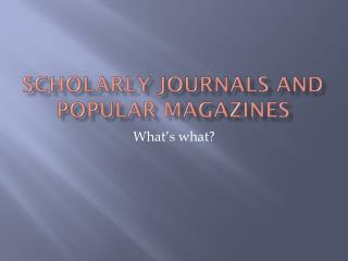 Scholarly Journals and Popular Magazines