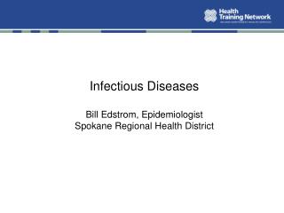 Infectious Diseases Bill Edstrom, Epidemiologist Spokane Regional Health District