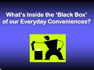 What’s Inside the ‘Black Box’ of our Everyday Conveniences?