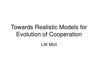 Towards Realistic Models for Evolution of Cooperation