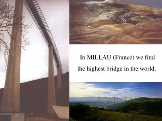 In MILLAU (France) we find the highest bridge in the world.
