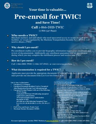 Your time is valuable... Pre-enroll for TWIC! and Save Time! Call 1-866-DHS-TWIC (1-866-347-8942)