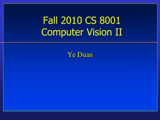 Fall 2010 CS 8001 Computer Vision II
