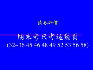 債券評價 期末考只考這幾頁 (32~36 45 46 48 49 52 53 56 58)