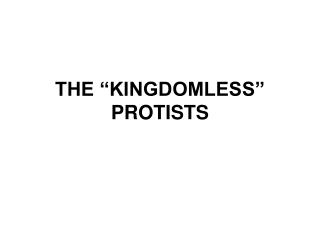 THE “KINGDOMLESS” PROTISTS