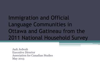 Jack Jedwab Executive Director Association for Canadian Studies May 2013