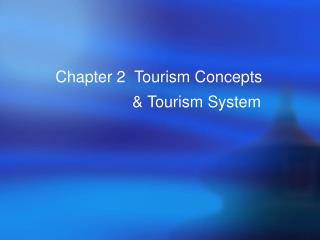 Chapter 2 Tourism Concepts &amp; Tourism System
