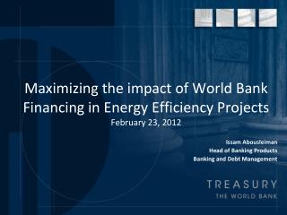 Maximizing the impact of World Bank Financing in Energy Efficiency Projects February 23, 2012
