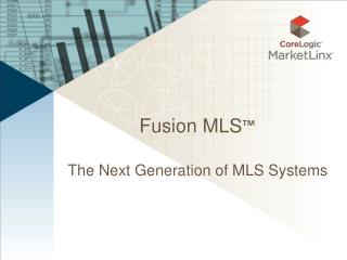 Fusion MLS ™ The Next Generation of MLS Systems