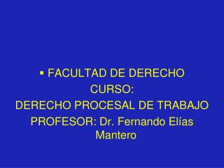 FACULTAD DE DERECHO CURSO: DERECHO PROCESAL DE TRABAJO PROFESOR: Dr. Fernando El ías Mantero