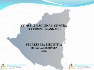 CONSEJO NACIONAL CONTRA EL CRIMEN ORGANIZADO SECRETARIA EJECUTIVA MANAGUA NICARAGUA 2010