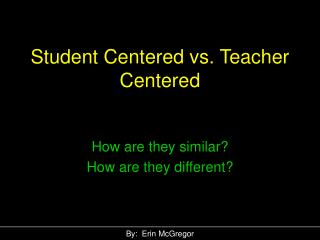 Student Centered vs. Teacher Centered