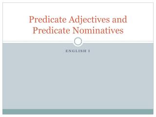 Predicate Adjectives and Predicate Nominatives
