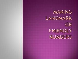 Making Landmark or friendly numbers