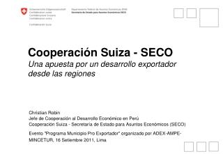 Cooperación Suiza - SECO Una apuesta por un desarrollo exportador desde las regiones
