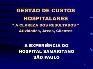 GESTÃO DE CUSTOS HOSPITALARES “ A CLAREZA DOS RESULTADOS ” Atividades, Áreas, Clientes