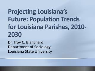 Projecting Louisiana’s Future: Population Trends for Louisiana Parishes, 2010-2030