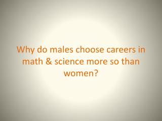 Why do males choose careers in math &amp; science more so than women?