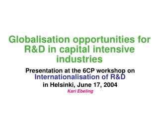 Globalisation opportunities for R&amp;D in capital intensive industries