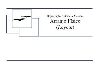 Organização, Sistemas e Métodos Arranjo Físico ( Layout )