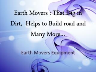 Earth Movers : That Dig in Dirt, Helps to Build road and Many More…