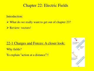 22-1 Charges and Forces: A closer look: Why fields? To explain “ action at a distance ” !!