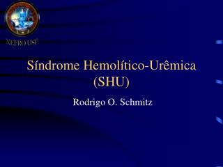 Síndrome Hemolítico-Urêmica (SHU)