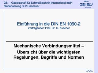 Einführung in die DIN EN 1090-2 Vortragender: Prof. Dr. G. Kuscher