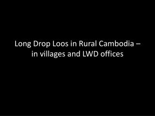 Long Drop Loos in Rural Cambodia – in villages and LWD offices