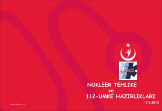 NÜKLEER TEHLİKE ve 112-UMKE HAZIRLIKLARI